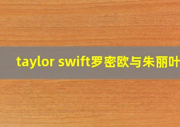 taylor swift罗密欧与朱丽叶